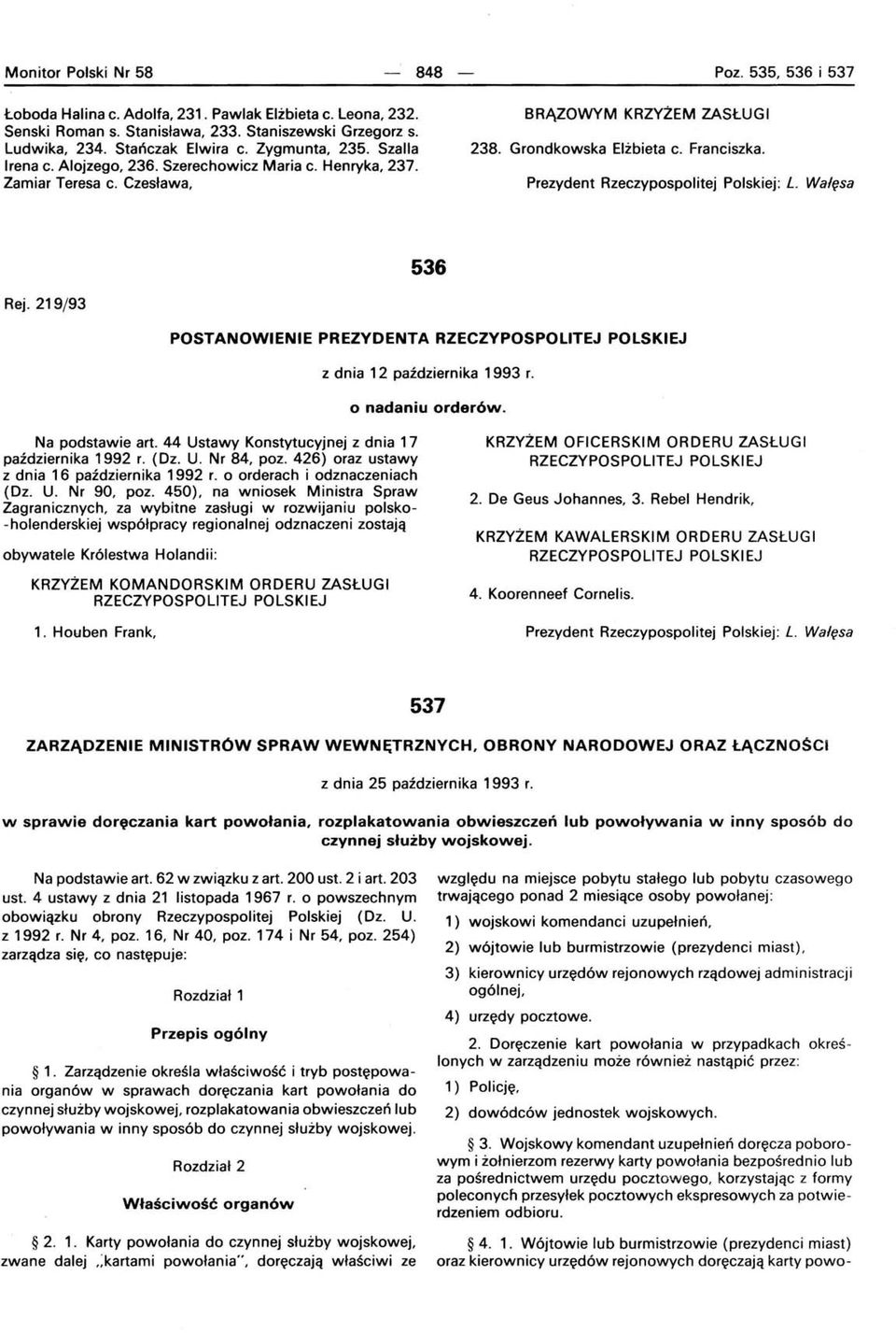 Prezydent Rzeczypospolitej Polskiej: L. Wałęsa 536 Rej. 219/93 POSTANOWIENIE PREZYDENTA z dnia 12 października 1993 r. o nadaniu orderów. Na podstawie art.