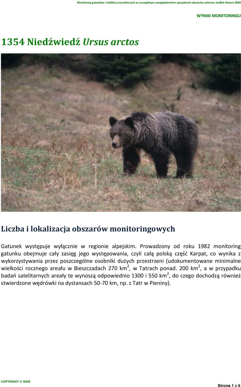 poszczególne osobniki dużych przestrzeni (udokumentowane minimalne wielkości rocznego areału w Bieszczadach 270 km 2, w Tatrach ponad.