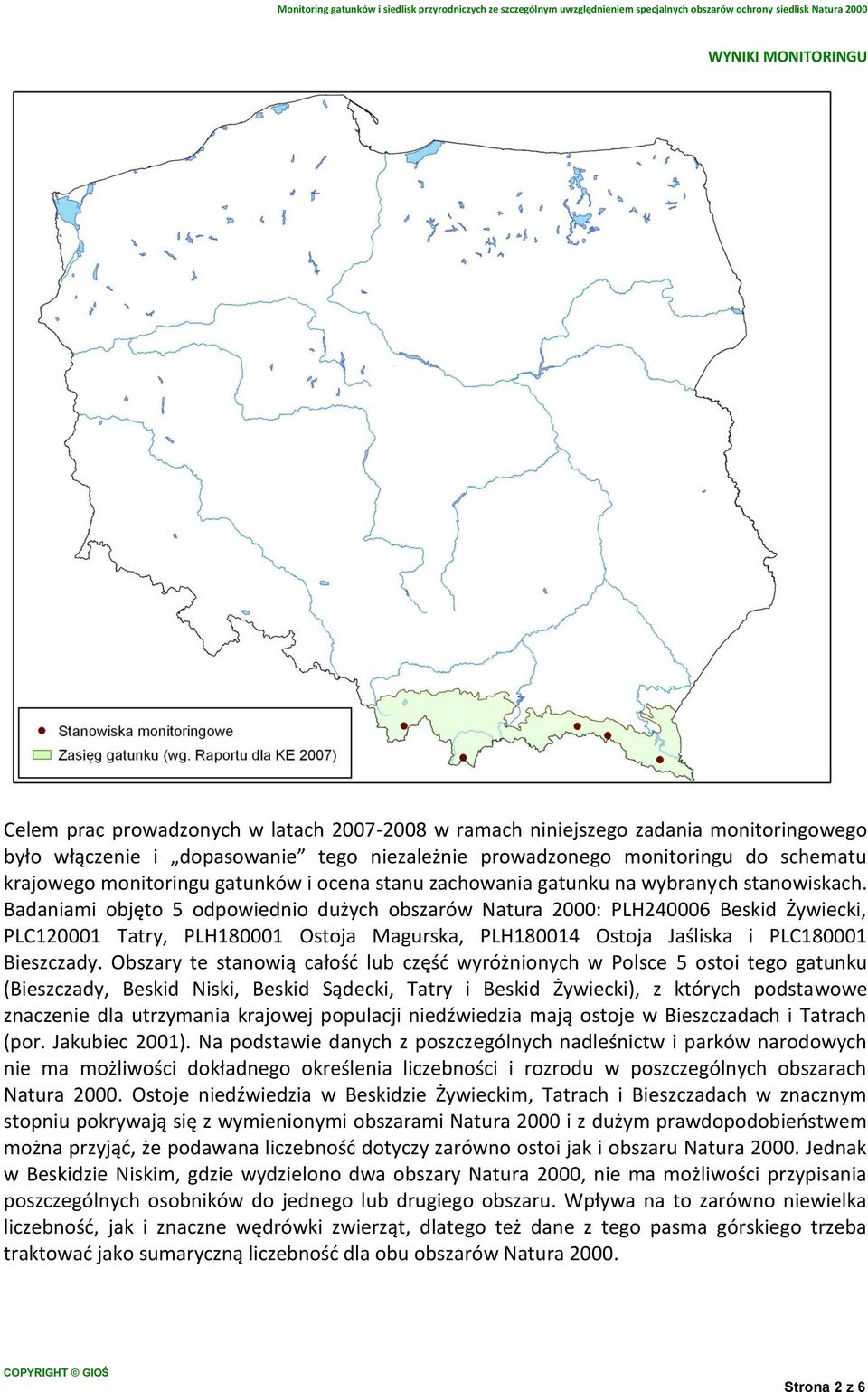Badaniami objęto 5 odpowiednio dużych obszarów Natura 2000: PLH240006 Beskid Żywiecki, PLC120001 Tatry, PLH180001 Ostoja Magurska, PLH180014 Ostoja Jaśliska i PLC180001 Bieszczady.