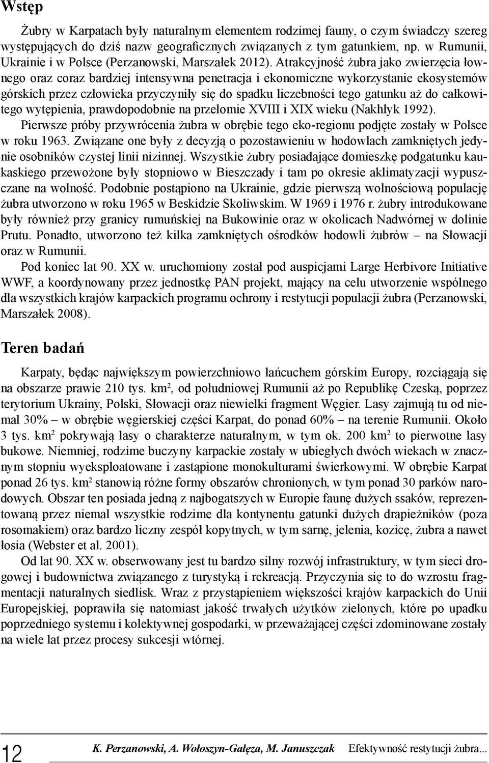 Atrakcyjność żubra jako zwierzęcia łownego oraz coraz bardziej intensywna penetracja i ekonomiczne wykorzystanie ekosystemów górskich przez człowieka przyczyniły się do spadku liczebności tego