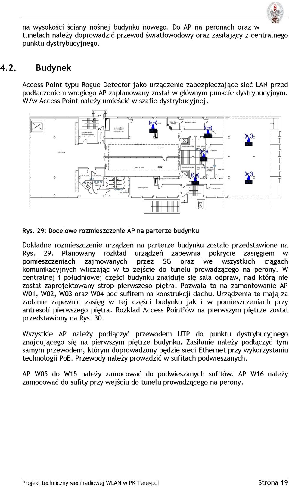 W/w Access Point należy umieścić w szafie dystrybucyjnej. informacja kasa Urzędu Celnego kierownik zmiany pom. kierownika lubelskiego zarządu przejścia granicznego komunik acja pom.