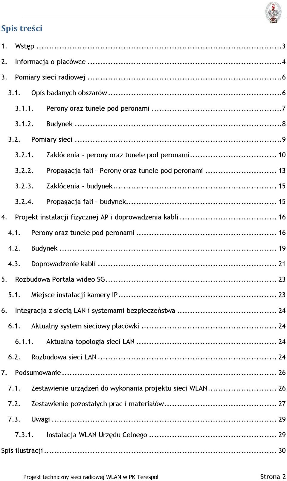 .. 19 4.. Doprowadzenie kabli... 21 5. Rozbudowa Portala wideo SG... 2 5.1. Miejsce instalacji kamery IP... 2 6. Integracja z siecią LAN i systemami bezpieczeństwa... 24 6.1. Aktualny system sieciowy placówki.