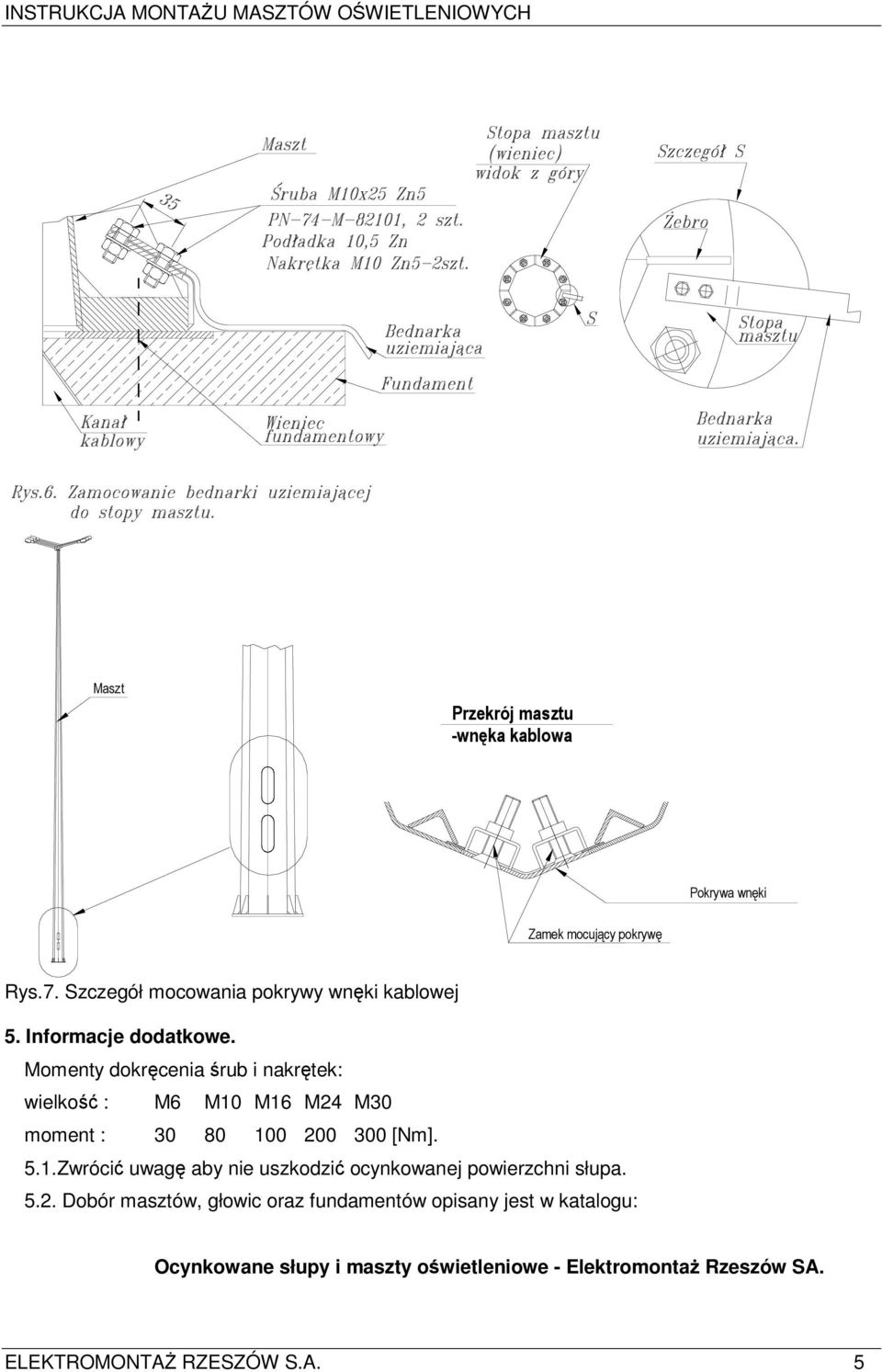 Momenty dokręcenia śrub i nakrętek: wielkość : M6 M10 M16 M24 M30 moment : 30 80 100 200 300 [Nm]. 5.1.Zwrócić uwagę aby nie uszkodzić ocynkowanej powierzchni słupa.