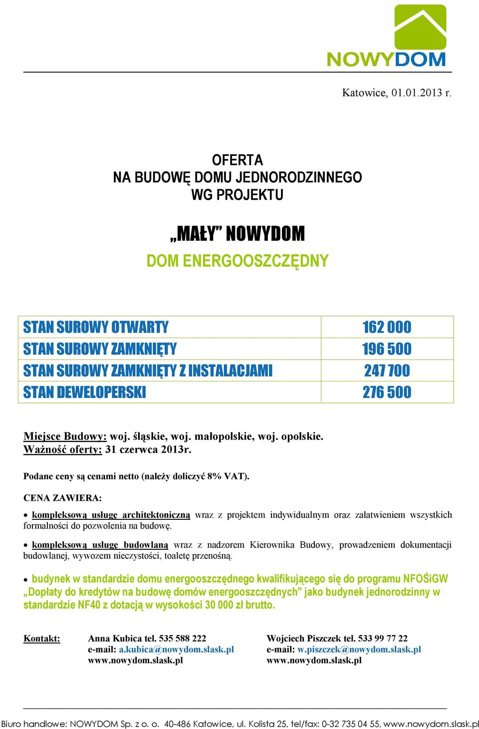 DEWELOPERSKI 276 500 Miejsce Budowy: woj. śląskie, woj. małopolskie, woj. opolskie. Ważność oferty: 31 czerwca 2013r. Podane ceny są cenami netto (należy doliczyć 8% VAT).