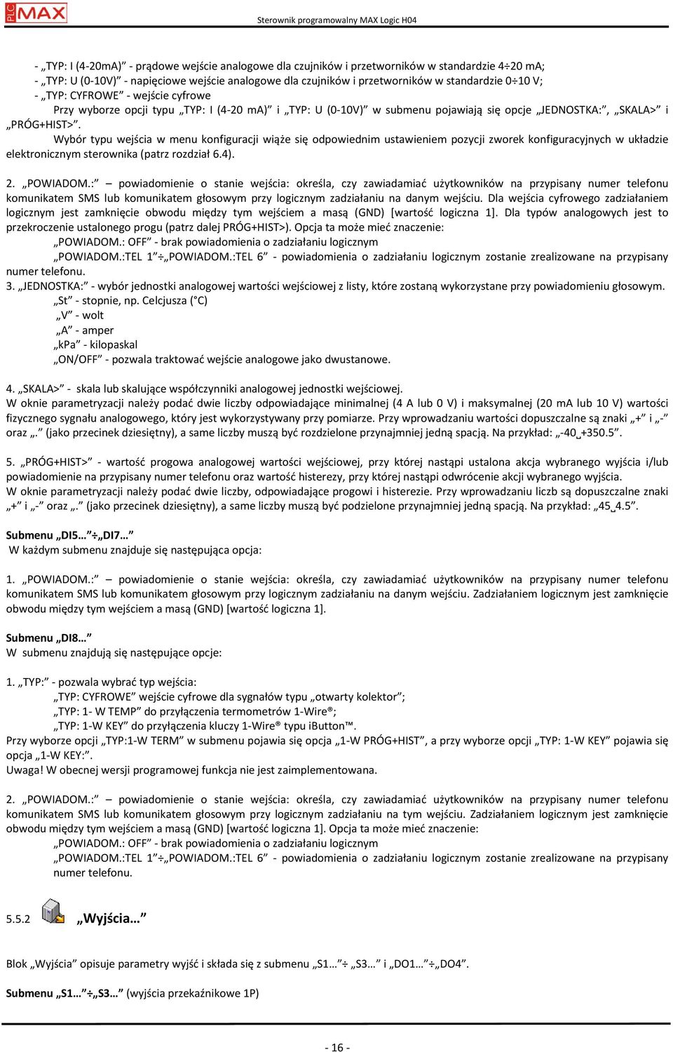 Wybór typu wejścia w menu konfiguracji wiąże się odpowiednim ustawieniem pozycji zworek konfiguracyjnych w układzie elektronicznym sterownika (patrz rozdział 6.4). 2. POWIADOM.