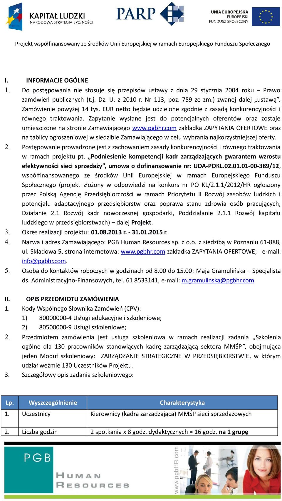 Zapytanie wysłane jest do potencjalnych oferentów oraz zostaje umieszczone na stronie Zamawiającego www.pgbhr.