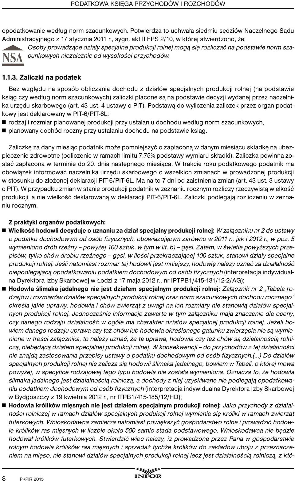 Zaliczki na podatek Bez względu na sposób obliczania dochodu z działów specjalnych produkcji rolnej (na podstawie ksiąg czy według norm szacunkowych) zaliczki płacone są na podstawie decyzji wydanej