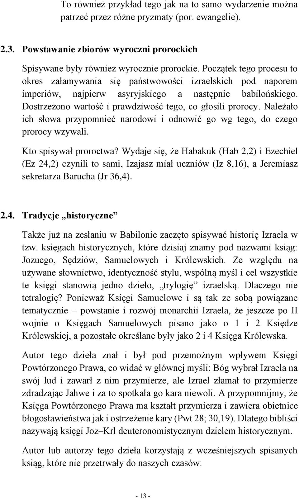 Dostrzeżono wartość i prawdziwość tego, co głosili prorocy. Należało ich słowa przypomnieć narodowi i odnowić go wg tego, do czego prorocy wzywali. Kto spisywał proroctwa?