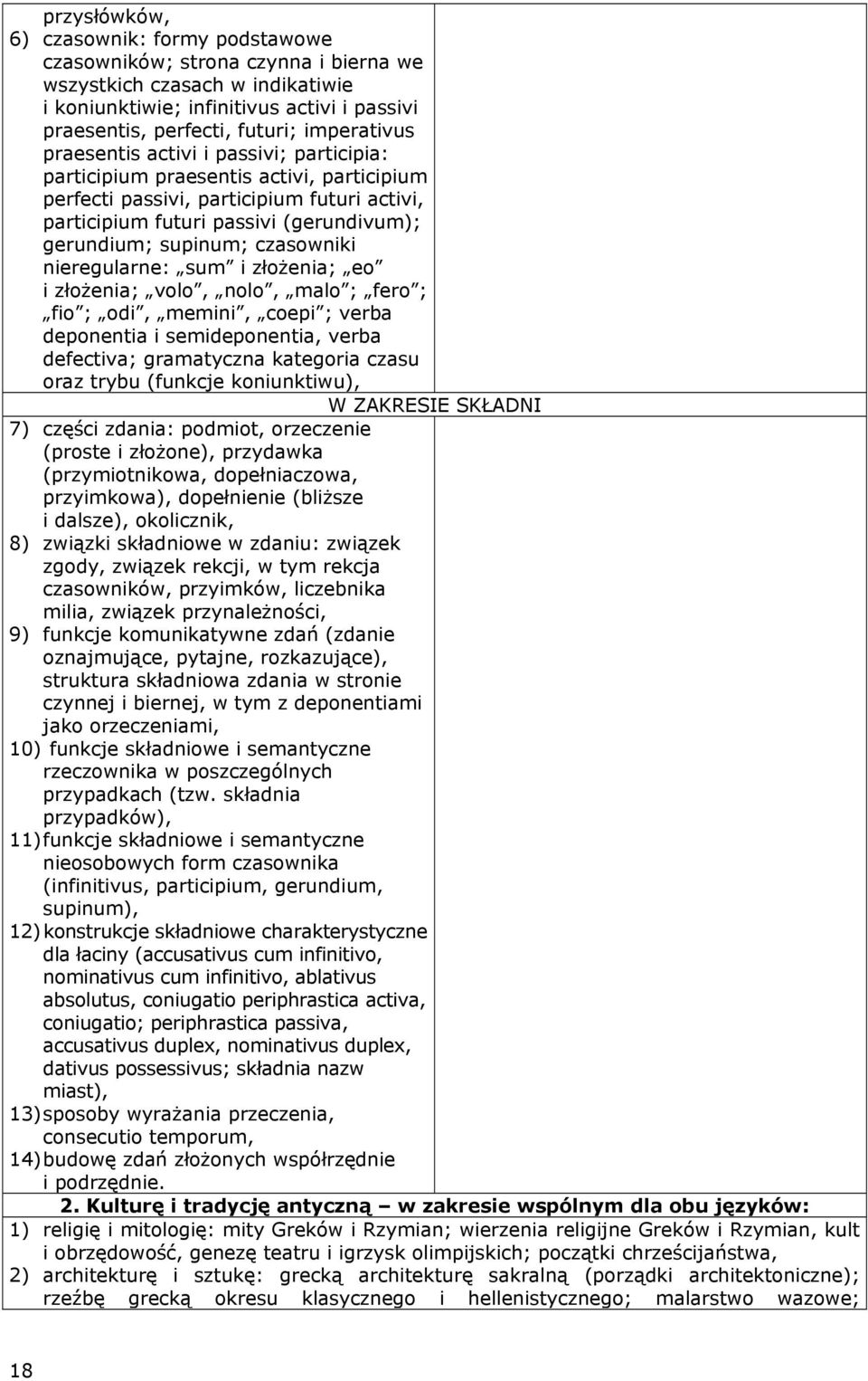 supinum; czasowniki nieregularne: sum i złożenia; eo i złożenia; volo, nolo, malo ; fero ; fio ; odi, memini, coepi ; verba deponentia i semideponentia, verba defectiva; gramatyczna kategoria czasu