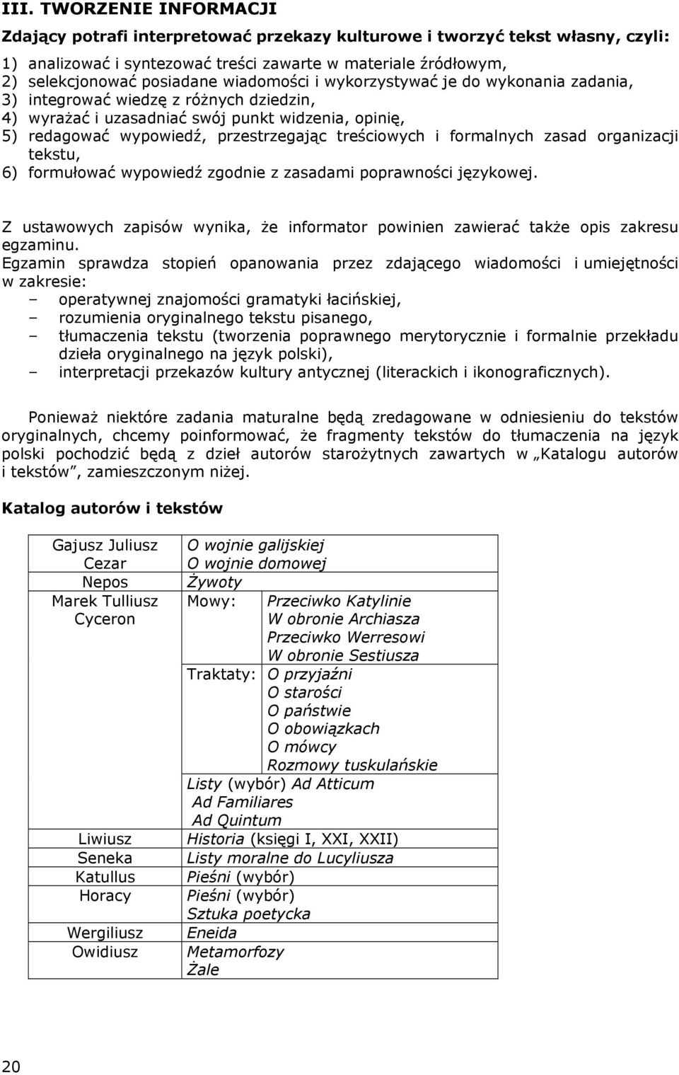 formalnych zasad organizacji tekstu, 6) formułować wypowiedź zgodnie z zasadami poprawności językowej. Z ustawowych zapisów wynika, że informator powinien zawierać także opis zakresu egzaminu.