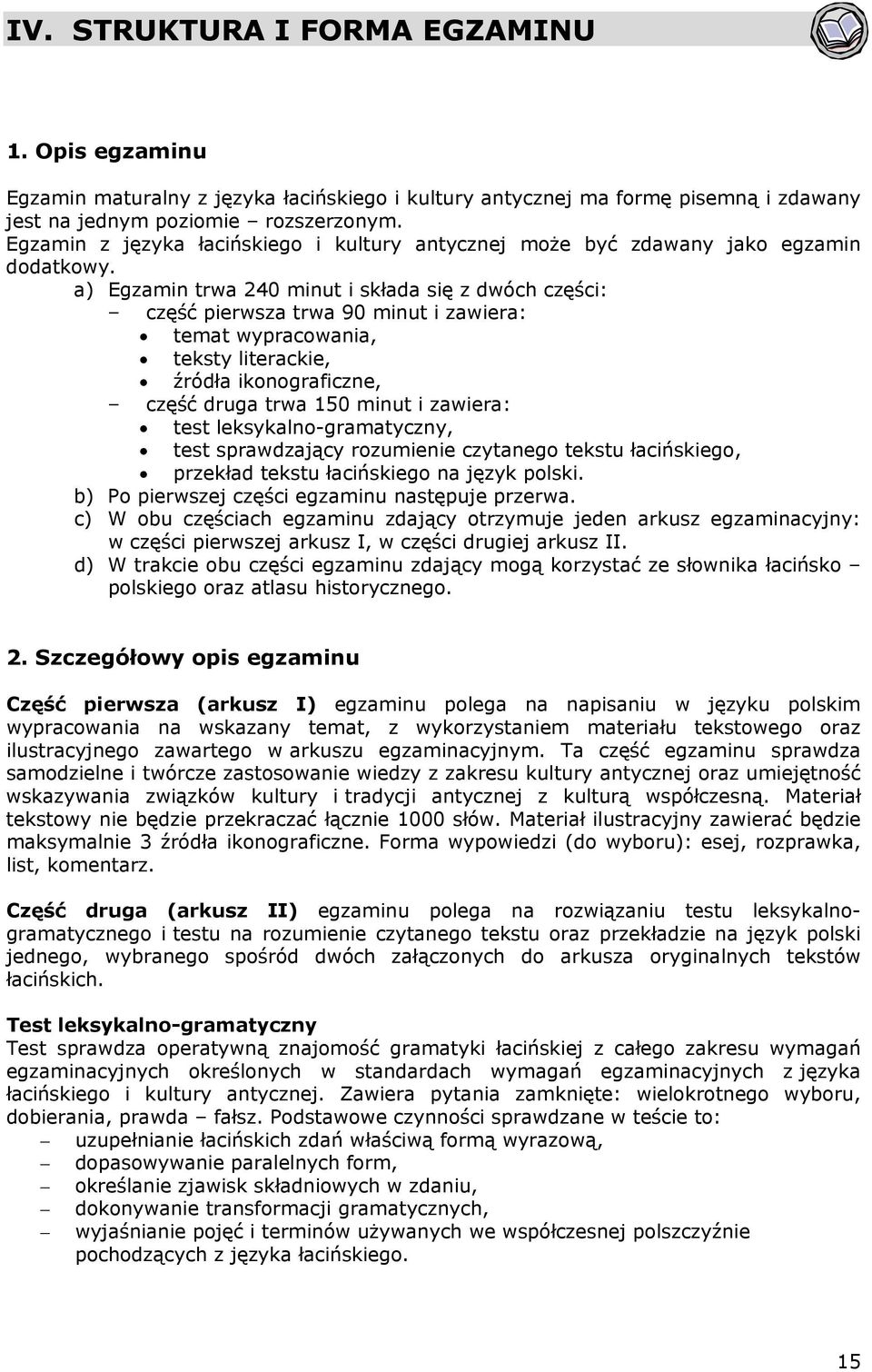 a) Egzamin trwa 240 minut i składa się z dwóch części: część pierwsza trwa 90 minut i zawiera: temat wypracowania, teksty literackie, źródła ikonograficzne, część druga trwa 150 minut i zawiera: test