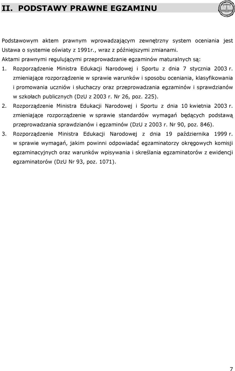 zmieniające rozporządzenie w sprawie warunków i sposobu oceniania, klasyfikowania i promowania uczniów i słuchaczy oraz przeprowadzania egzaminów i sprawdzianów w szkołach publicznych (DzU z 2003 r.