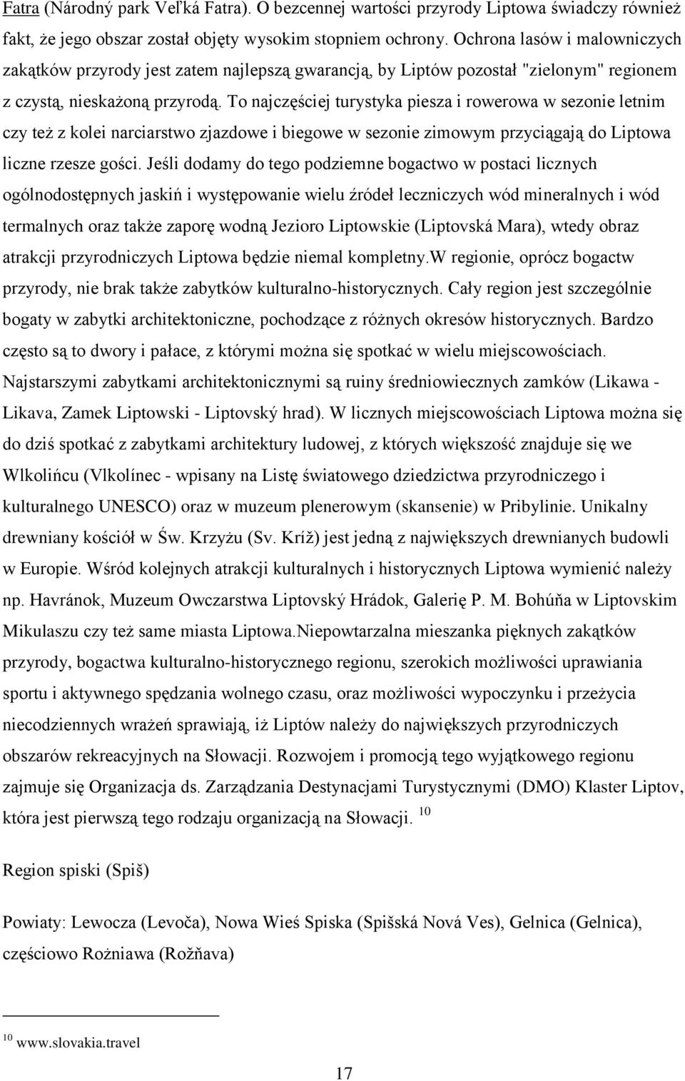 To najczęściej turystyka piesza i rowerowa w sezonie letnim czy też z kolei narciarstwo zjazdowe i biegowe w sezonie zimowym przyciągają do Liptowa liczne rzesze gości.