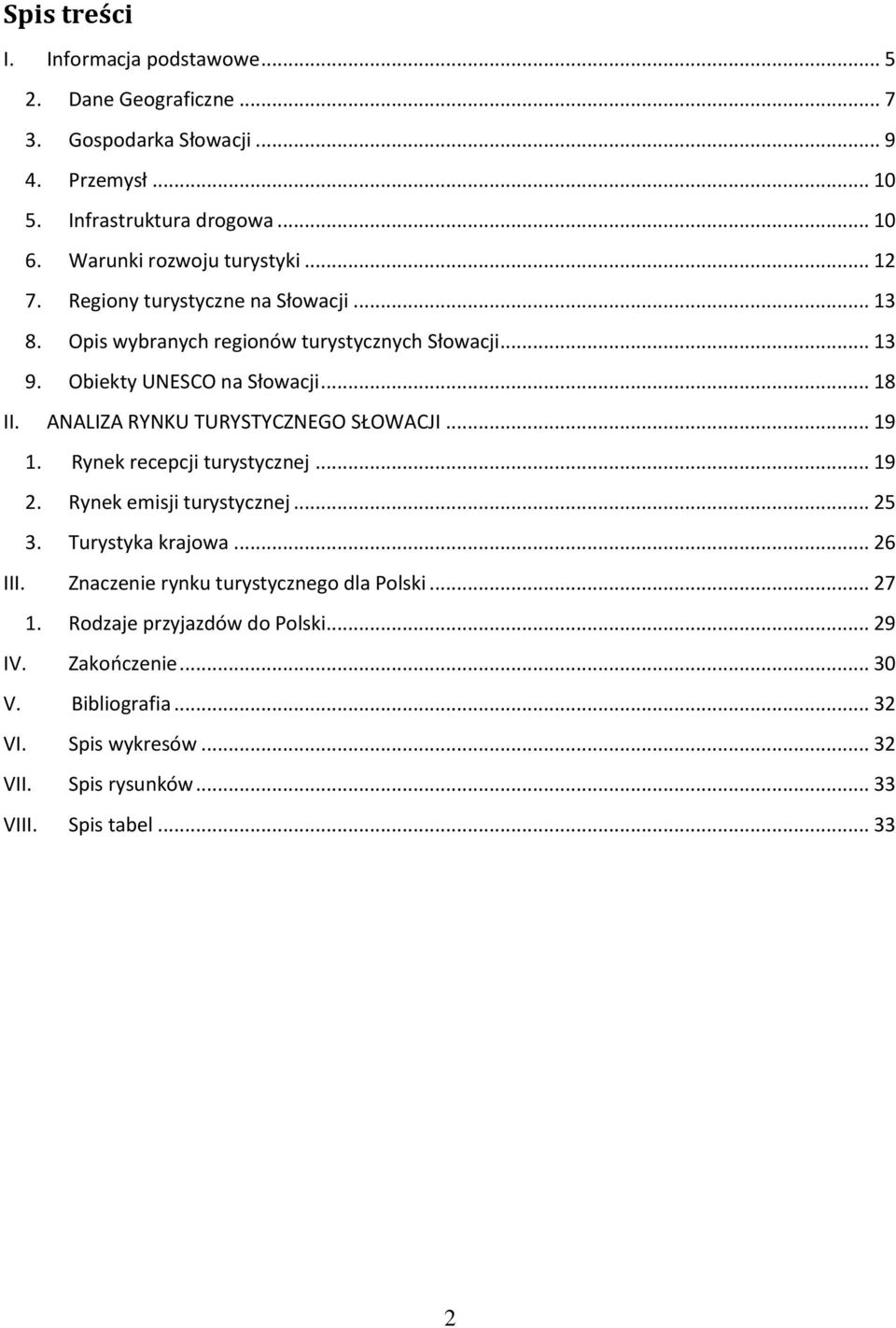 ANALIZA RYNKU TURYSTYCZNEGO SŁOWACJI... 19 1. Rynek recepcji turystycznej... 19 2. Rynek emisji turystycznej... 25 3. Turystyka krajowa... 26 III.