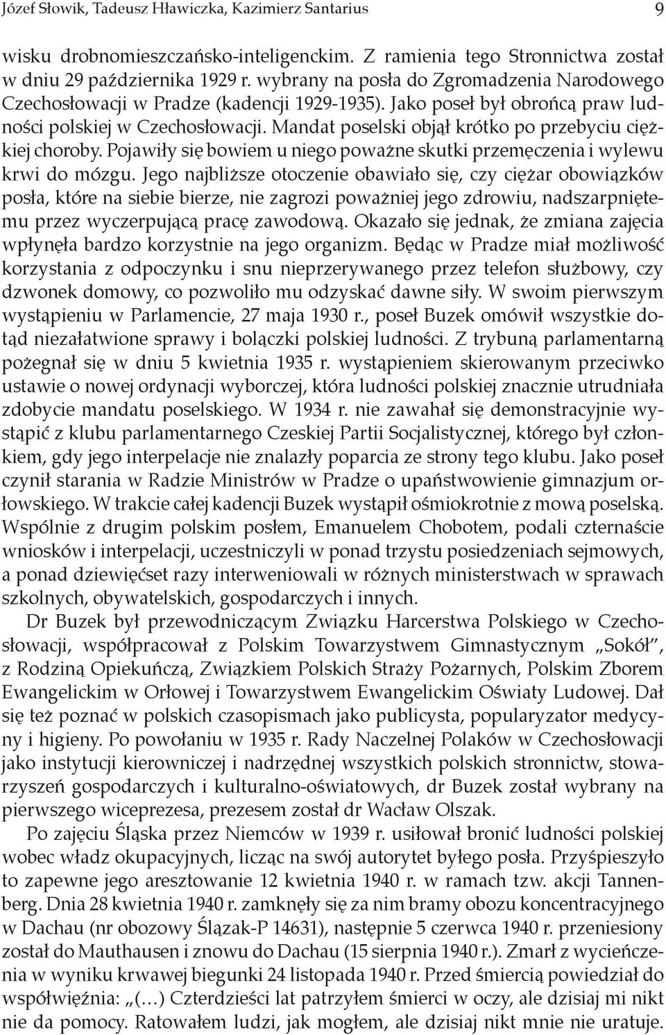 Mandat poselski objął krótko po przebyciu ciężkiej choroby. Pojawiły się bowiem u niego poważne skutki przemęczenia i wylewu krwi do mózgu.