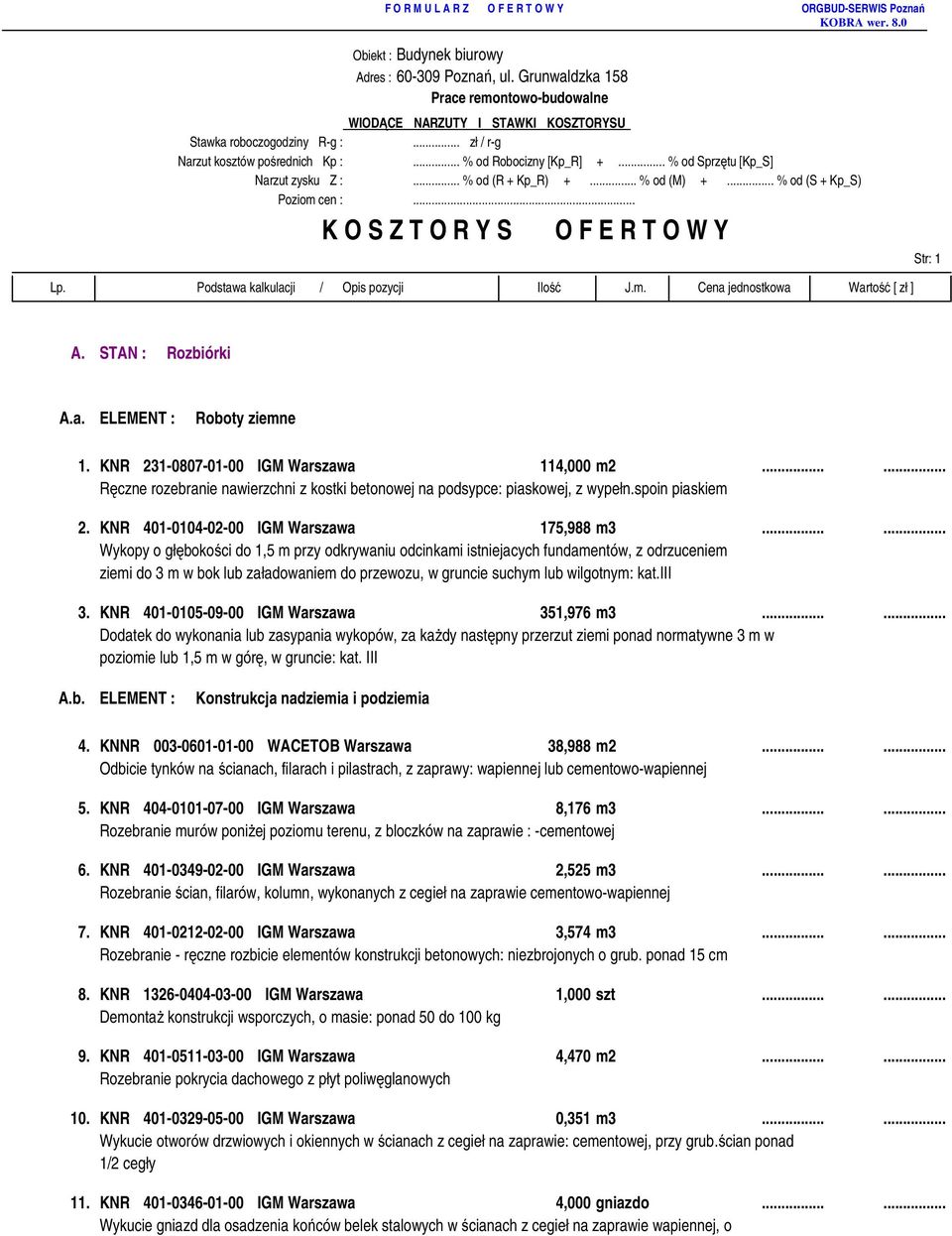 KNR 231-0807-01-00 IGM Warszawa 114,000 m2...... Ręczne rozebranie nawierzchni z kostki betonowej na podsypce: piaskowej, z wypełn.spoin piaskiem 2. KNR 401-0104-02-00 IGM Warszawa 175,988 m3.