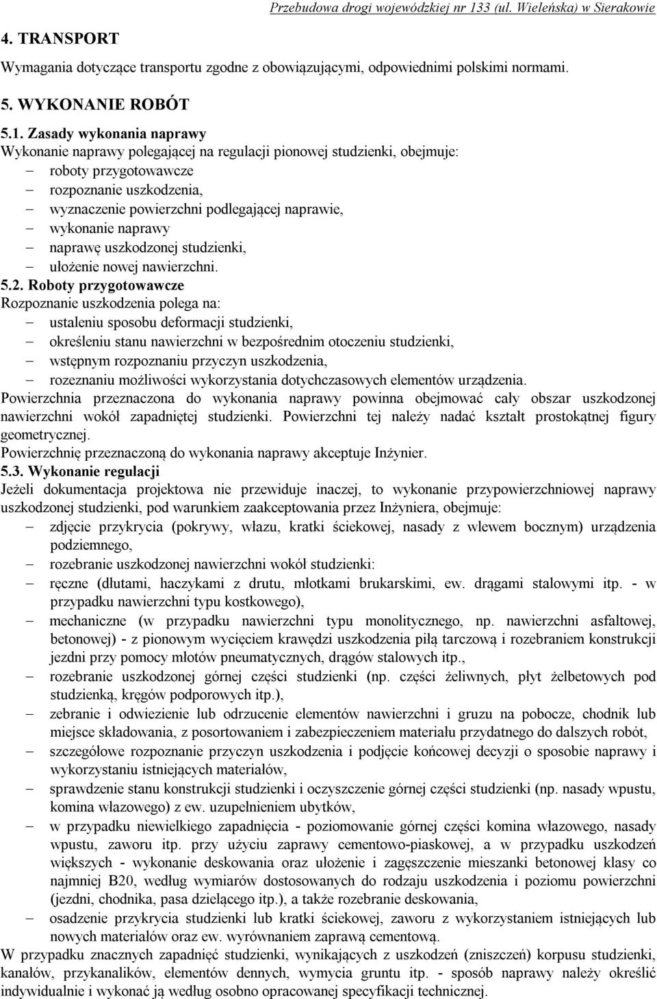 Zasady wykonania naprawy Wykonanie naprawy polegającej na regulacji pionowej studzienki, obejmuje: roboty przygotowawcze rozpoznanie uszkodzenia, wyznaczenie powierzchni podlegającej naprawie,