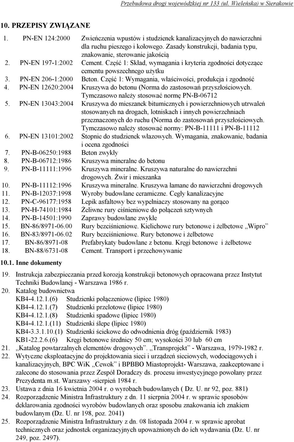 PN-EN 206-1:2000 Beton. Część 1: Wymagania, właściwości, produkcja i zgodność 4. PN-EN 12620:2004 Kruszywa do betonu (Norma do zastosowań przyszłościowych.