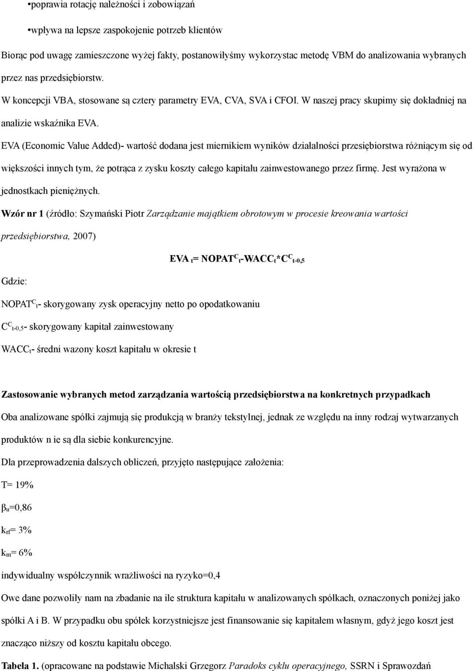 EVA (Economic Value Added)- wartość dodana jest miernikiem wyników działalności przesiębiorstwa różniącym się od większości innych tym, że potrąca z zysku koszty całego kapitału zainwestowanego przez