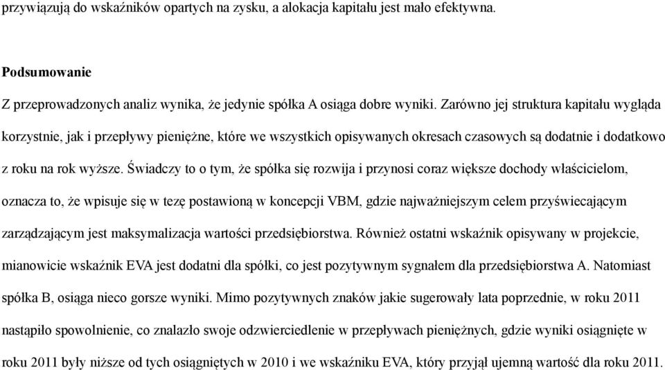 Świadczy to o tym, że spółka się rozwija i przynosi coraz większe dochody właścicielom, oznacza to, że wpisuje się w tezę postawioną w koncepcji VBM, gdzie najważniejszym celem przyświecającym