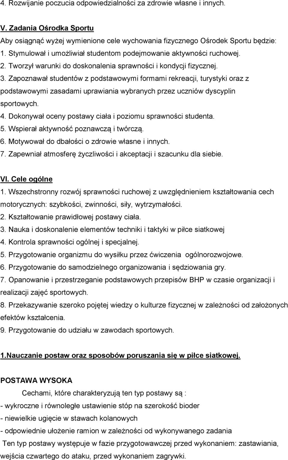 Zapoznawał studentów z podstawowymi formami rekreacji, turystyki oraz z podstawowymi zasadami uprawiania wybranych przez uczniów dyscyplin sportowych. 4.