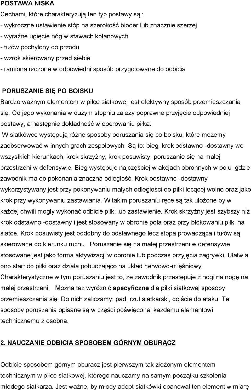 przemieszczania się. Od jego wykonania w dużym stopniu zależy poprawne przyjęcie odpowiedniej postawy, a następnie dokładność w operowaniu piłka.