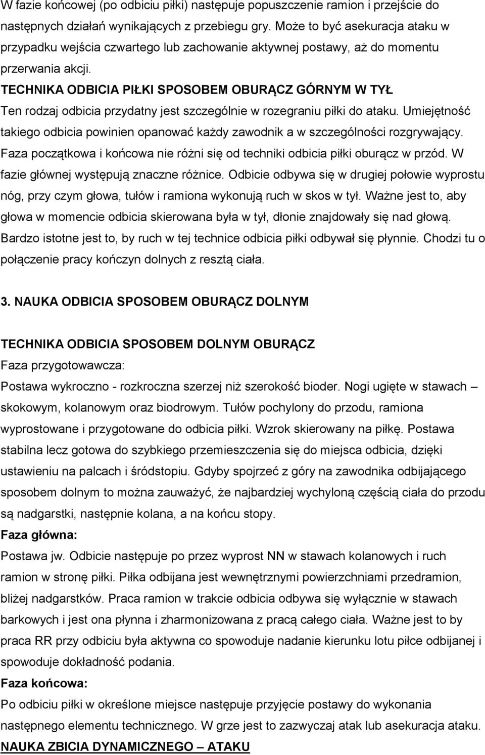 TECHNIKA ODBICIA PIŁKI SPOSOBEM OBURĄCZ GÓRNYM W TYŁ Ten rodzaj odbicia przydatny jest szczególnie w rozegraniu piłki do ataku.