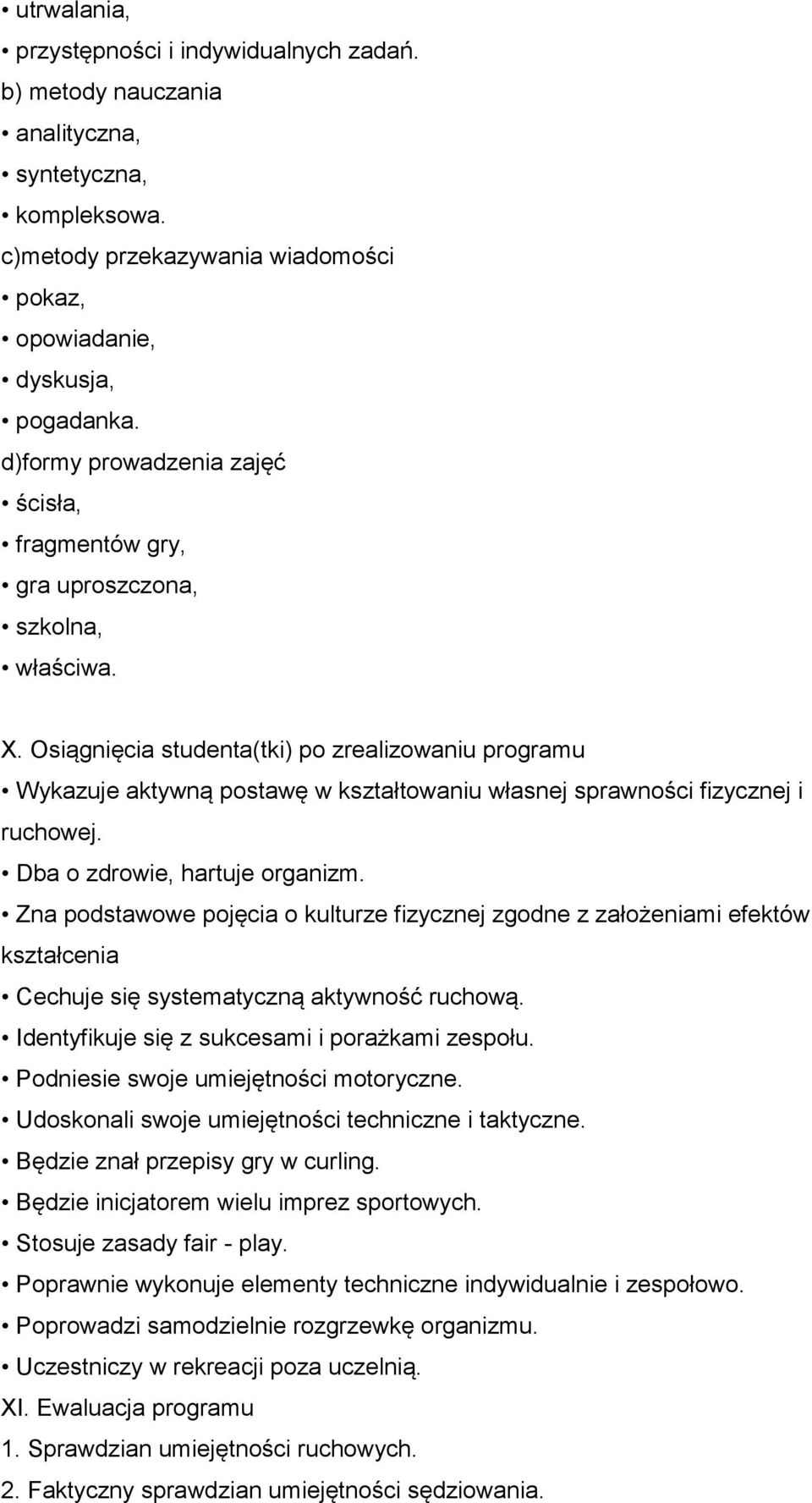 Osiągnięcia studenta(tki) po zrealizowaniu programu Wykazuje aktywną postawę w kształtowaniu własnej sprawności fizycznej i ruchowej. Dba o zdrowie, hartuje organizm.