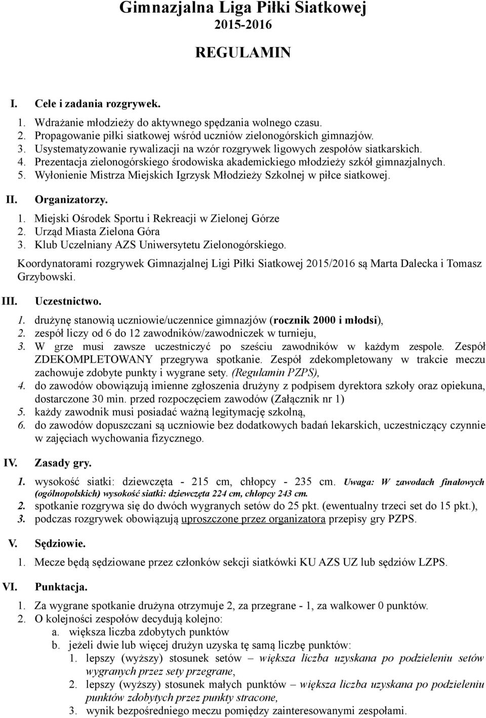 Wyłonienie Mistrza Miejskich Igrzysk Młodzieży Szkolnej w piłce siatkowej. Organizatorzy. 1. Miejski Ośrodek Sportu i Rekreacji w Zielonej Górze 2. Urząd Miasta Zielona Góra 3.