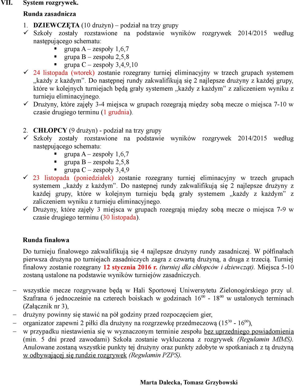 zespoły 3,4,9,10 24 listopada (wtorek) zostanie rozegrany turniej eliminacyjny w trzech grupach systemem każdy z każdym.