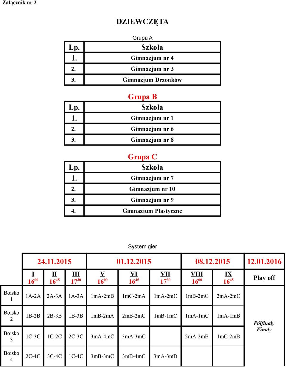 01.2016 I II III V VI VII VIII IX Play off 16 00 16 45 17 30 16 00 16 45 17 30 16 00 16 45 1A-2A 2A-3A 1A-3A 1mA-2mB 1mC-2mA 1mA-2mC 1mB-2mC 2mA-2mC 2 3