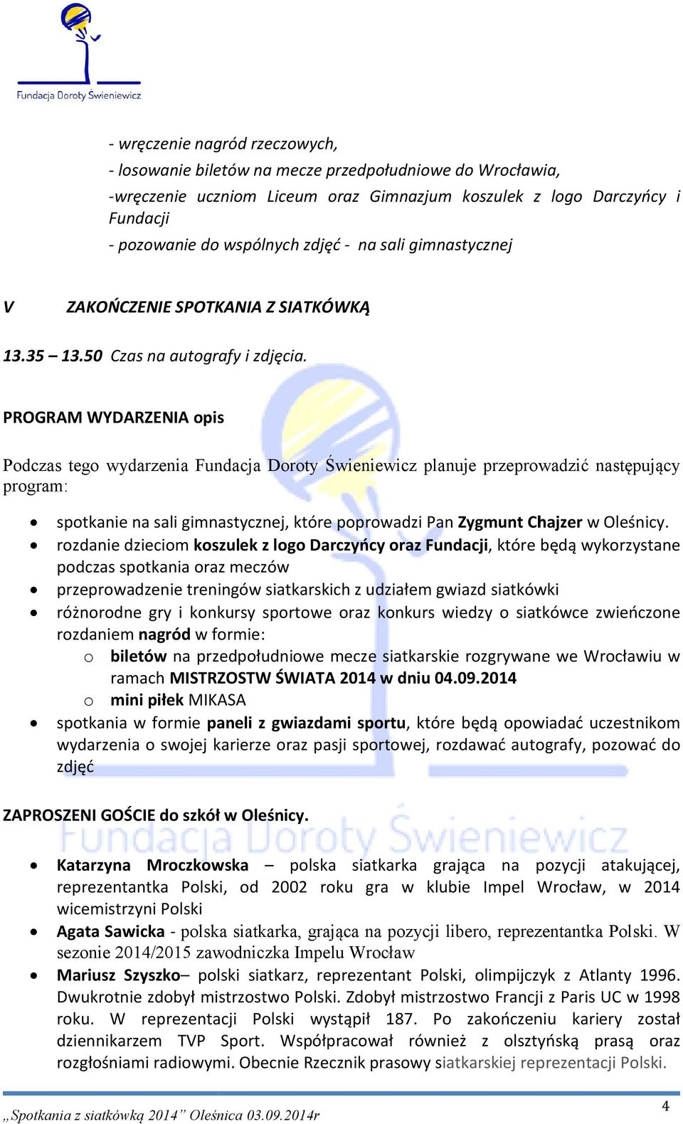 PROGRAM WYDARZENIA opis Podczas tego wydarzenia Fundacja Doroty Świeniewicz planuje przeprowadzić następujący program: spotkanie na sali gimnastycznej, które poprowadzi Pan Zygmunt Chajzer w Oleśnicy.