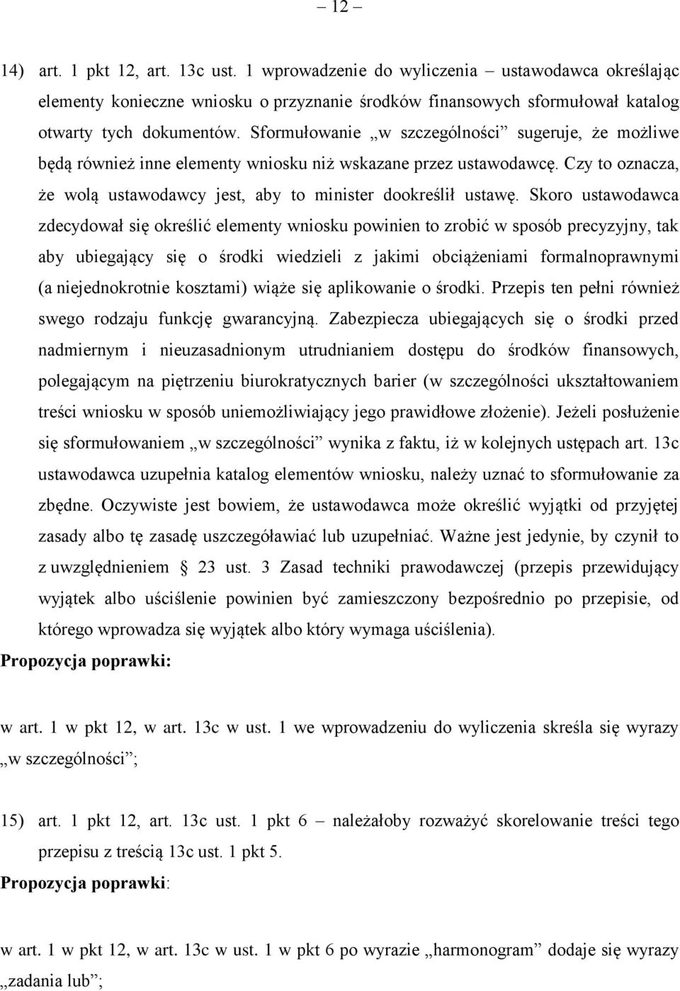 Skoro ustawodawca zdecydował się określić elementy wniosku powinien to zrobić w sposób precyzyjny, tak aby ubiegający się o środki wiedzieli z jakimi obciążeniami formalnoprawnymi (a niejednokrotnie