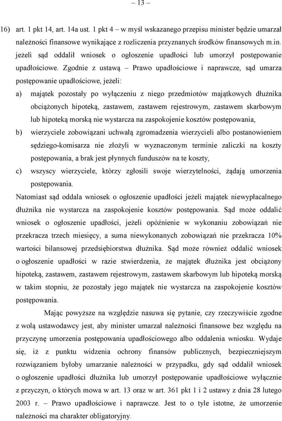 zastawem, zastawem rejestrowym, zastawem skarbowym lub hipoteką morską nie wystarcza na zaspokojenie kosztów postępowania, b) wierzyciele zobowiązani uchwałą zgromadzenia wierzycieli albo