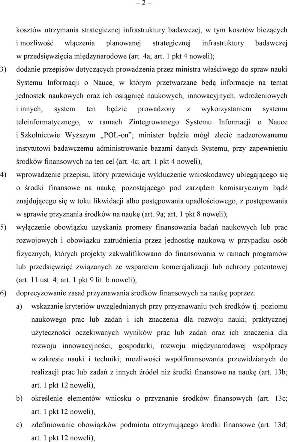 1 pkt 4 noweli); 3) dodanie przepisów dotyczących prowadzenia przez ministra właściwego do spraw nauki Systemu Informacji o Nauce, w którym przetwarzane będą informacje na temat jednostek naukowych