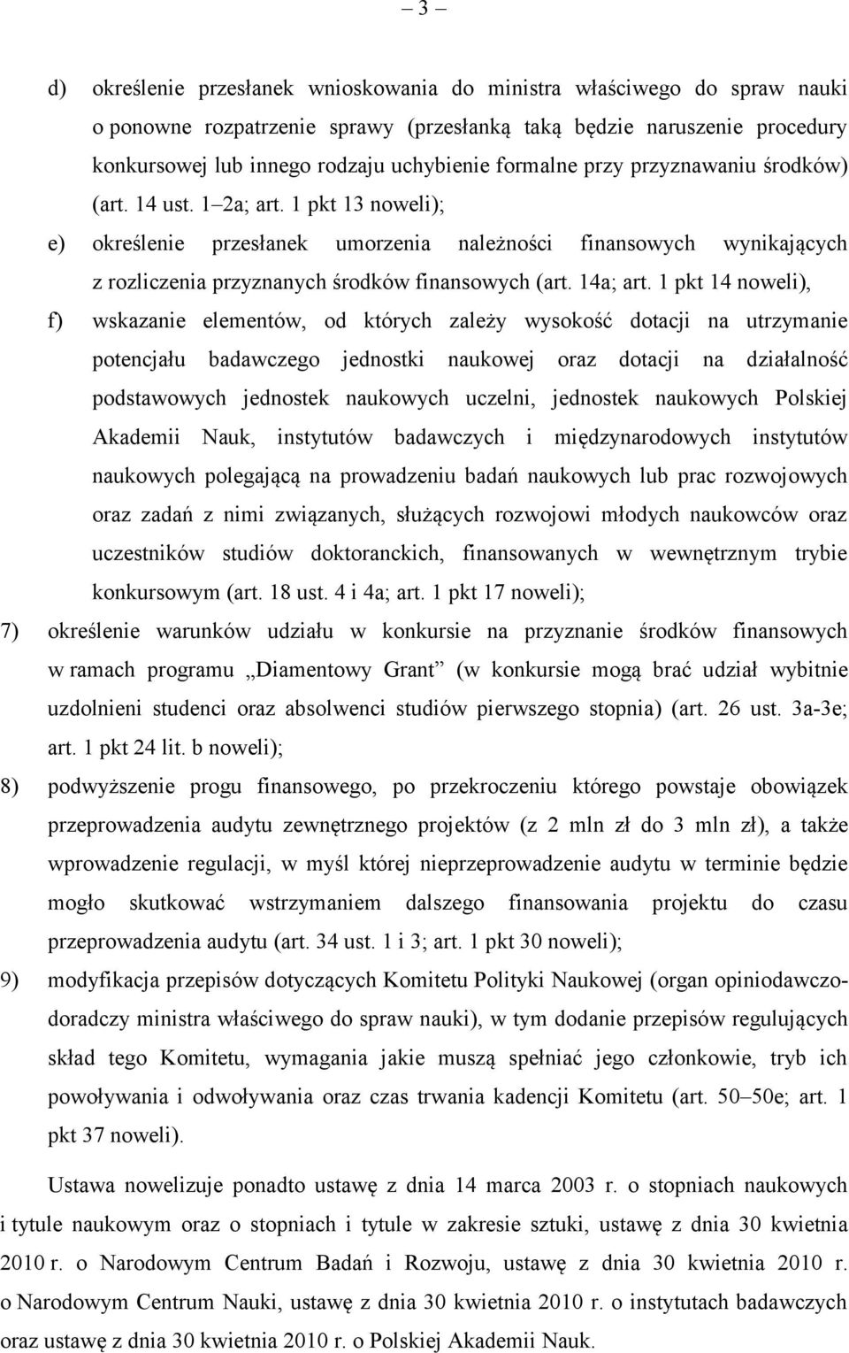 1 pkt 13 noweli); e) określenie przesłanek umorzenia należności finansowych wynikających z rozliczenia przyznanych środków finansowych (art. 14a; art.