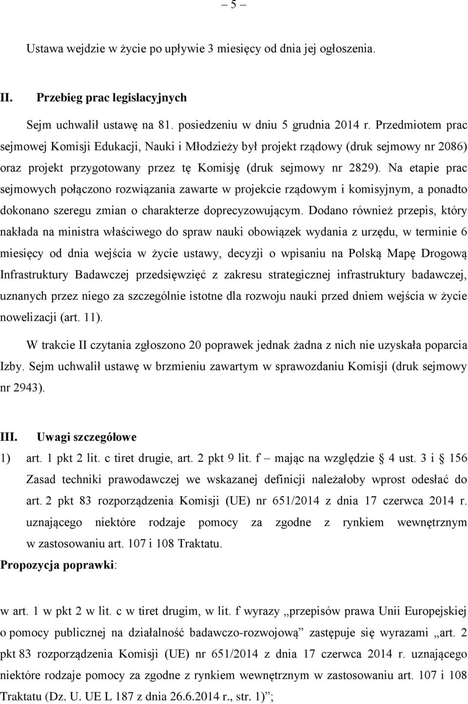 Na etapie prac sejmowych połączono rozwiązania zawarte w projekcie rządowym i komisyjnym, a ponadto dokonano szeregu zmian o charakterze doprecyzowującym.