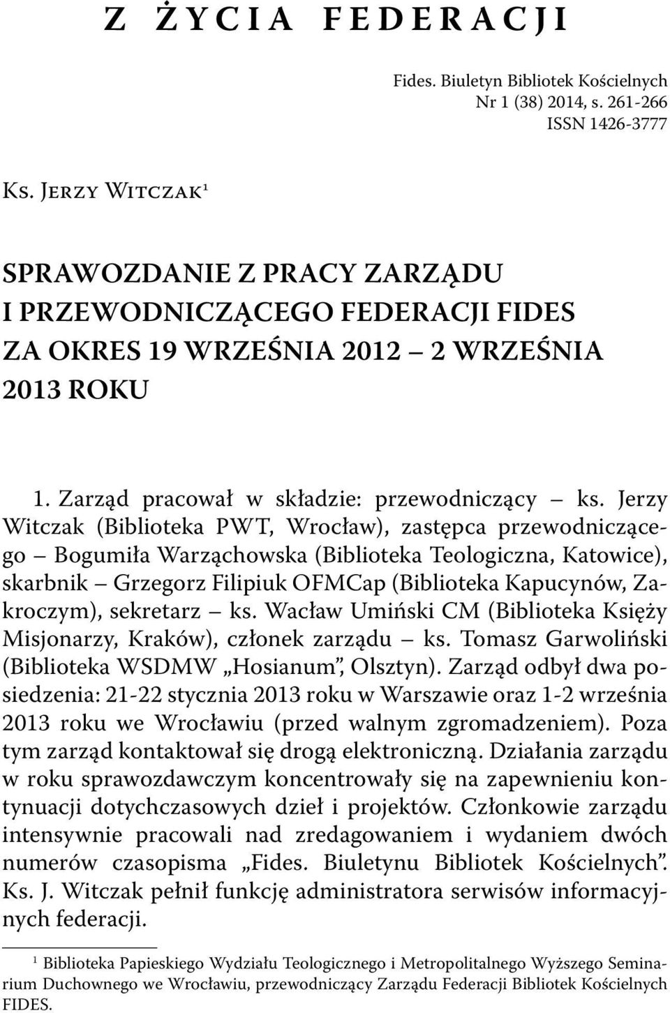 Jerzy Witczak (Biblioteka PWT, Wrocław), zastępca przewodniczącego Bogumiła Warząchowska (Biblioteka Teologiczna, Katowice), skarbnik Grzegorz Filipiuk OFMCap (Biblioteka Kapucynów, Zakroczym),