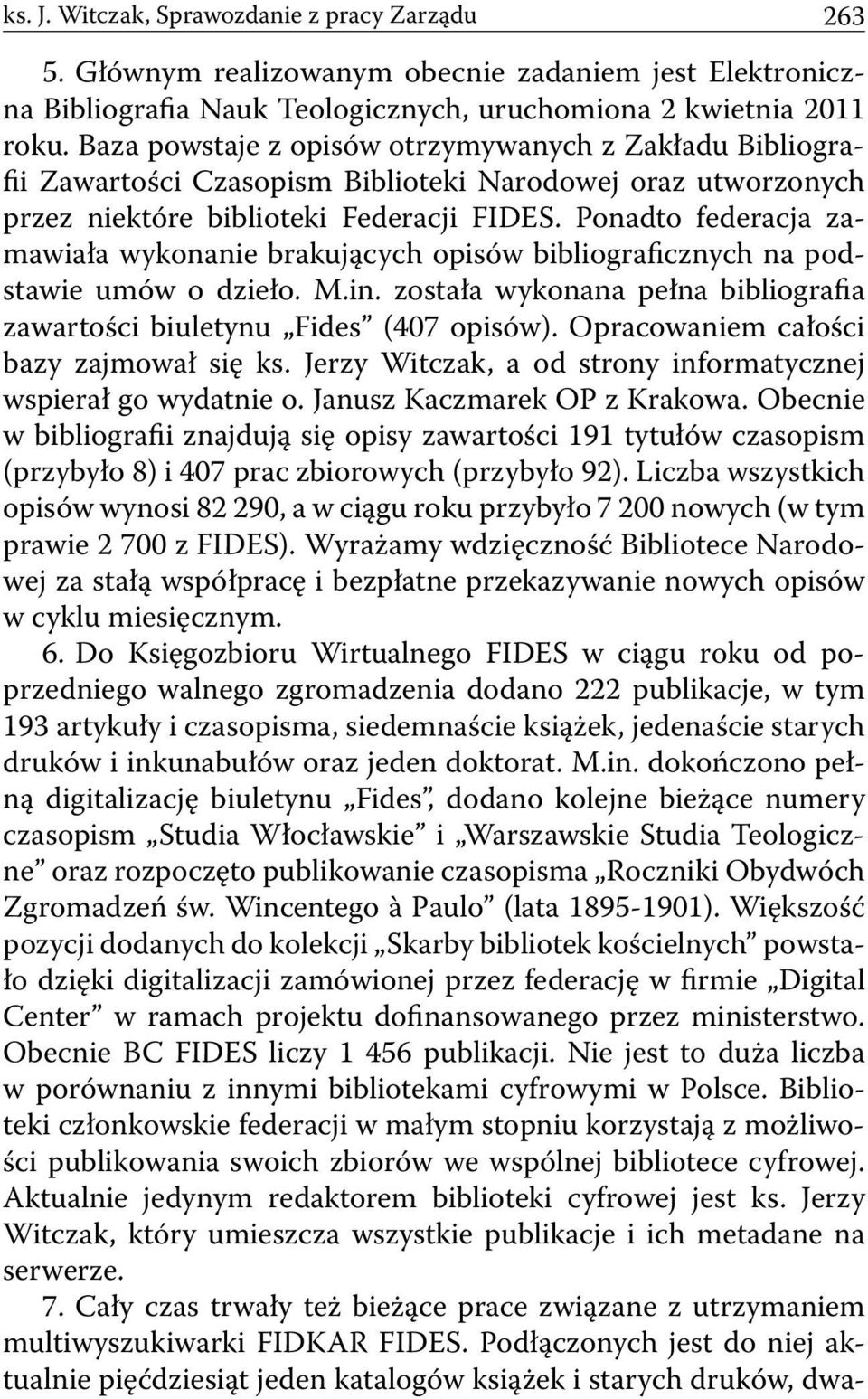 Ponadto federacja zamawiała wykonanie brakujących opisów bibliograficznych na podstawie umów o dzieło. M.in. została wykonana pełna bibliografia zawartości biuletynu Fides (407 opisów).