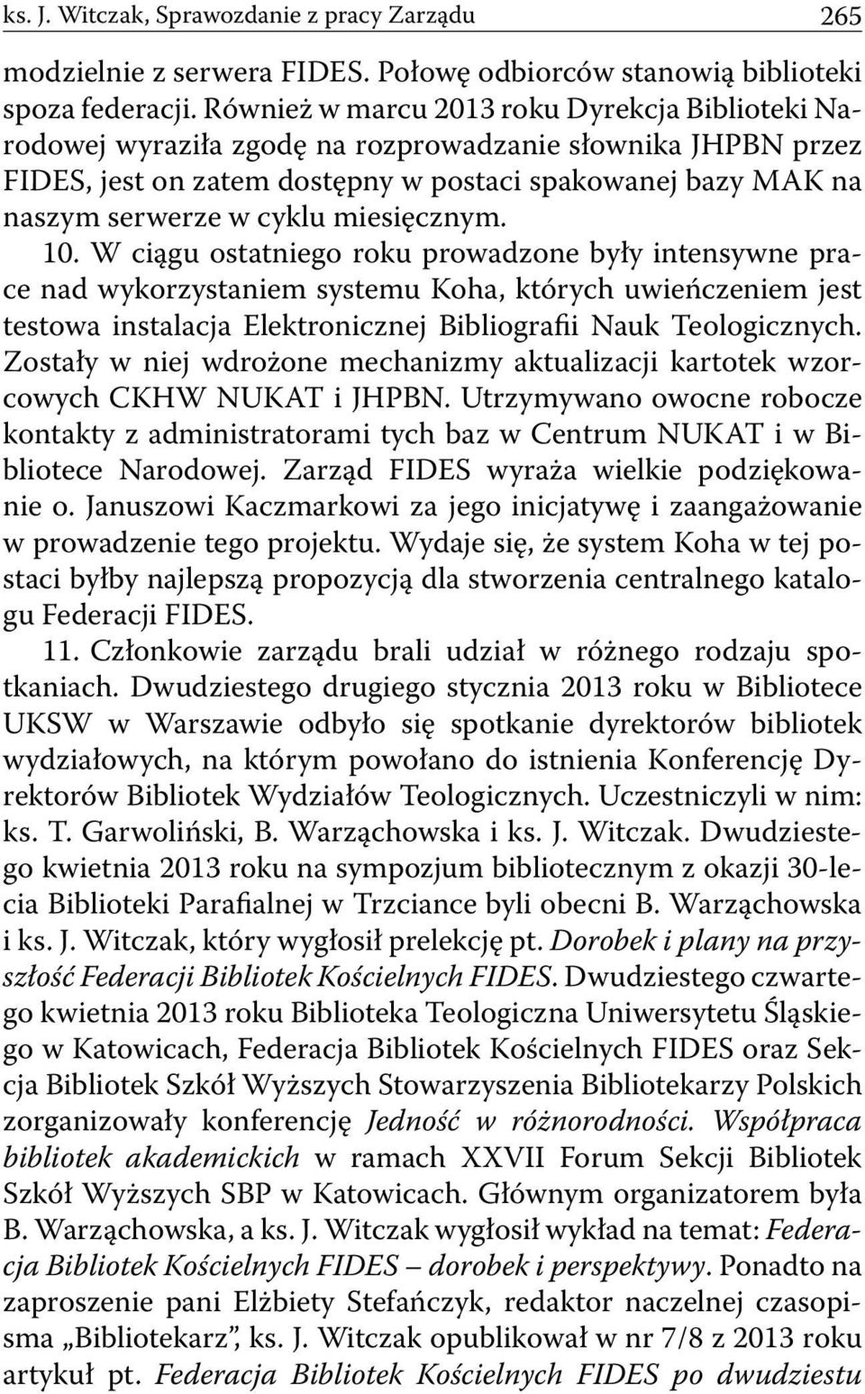 miesięcznym. 10. W ciągu ostatniego roku prowadzone były intensywne prace nad wykorzystaniem systemu Koha, których uwieńczeniem jest testowa instalacja Elektronicznej Bibliografii Nauk Teologicznych.