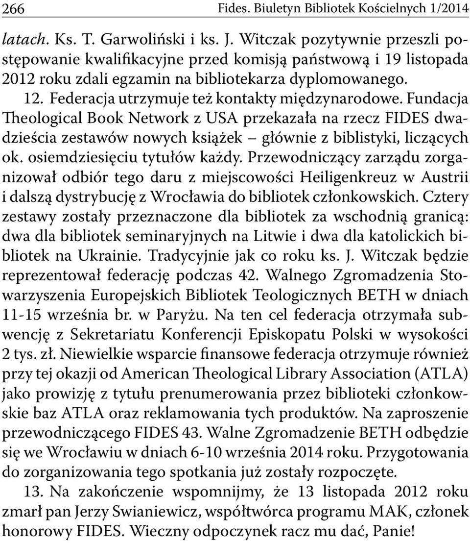 Federacja utrzymuje też kontakty międzynarodowe. Fundacja Theological Book Network z USA przekazała na rzecz FIDES dwadzieścia zestawów nowych książek głównie z biblistyki, liczących ok.