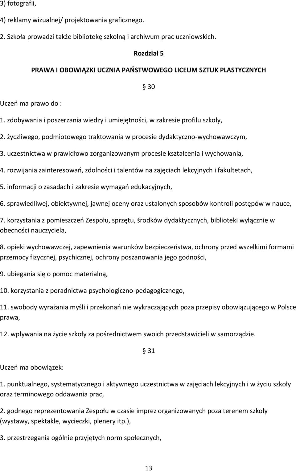 życzliwego, podmiotowego traktowania w procesie dydaktyczno-wychowawczym, 3. uczestnictwa w prawidłowo zorganizowanym procesie kształcenia i wychowania, 4.