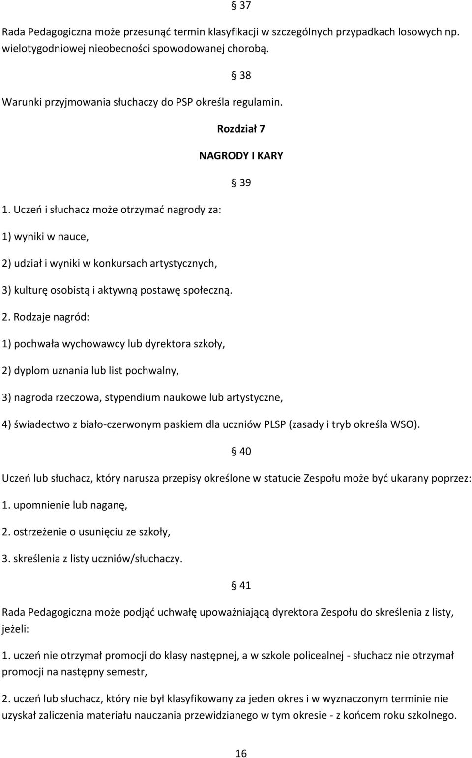 Uczeń i słuchacz może otrzymać nagrody za: 1) wyniki w nauce, 2)