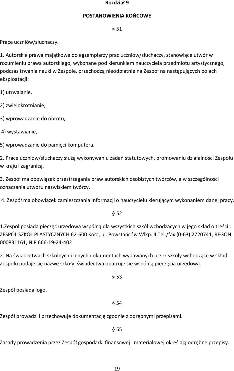 Zespole, przechodzą nieodpłatnie na Zespół na następujących polach eksploatacji: 1) utrwalanie, 2)