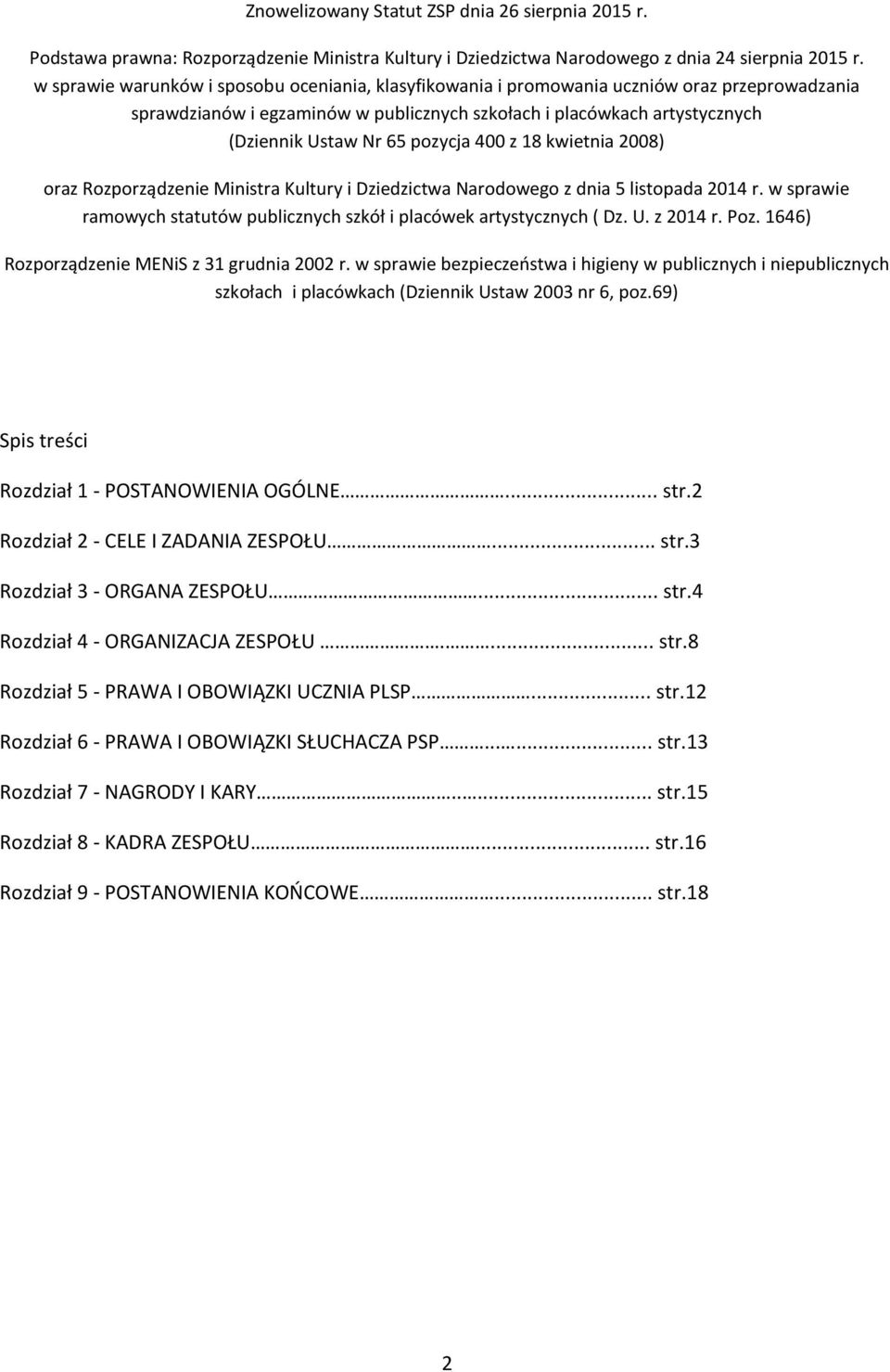 pozycja 400 z 18 kwietnia 2008) oraz Rozporządzenie Ministra Kultury i Dziedzictwa Narodowego z dnia 5 listopada 2014 r. w sprawie ramowych statutów publicznych szkół i placówek artystycznych ( Dz. U.