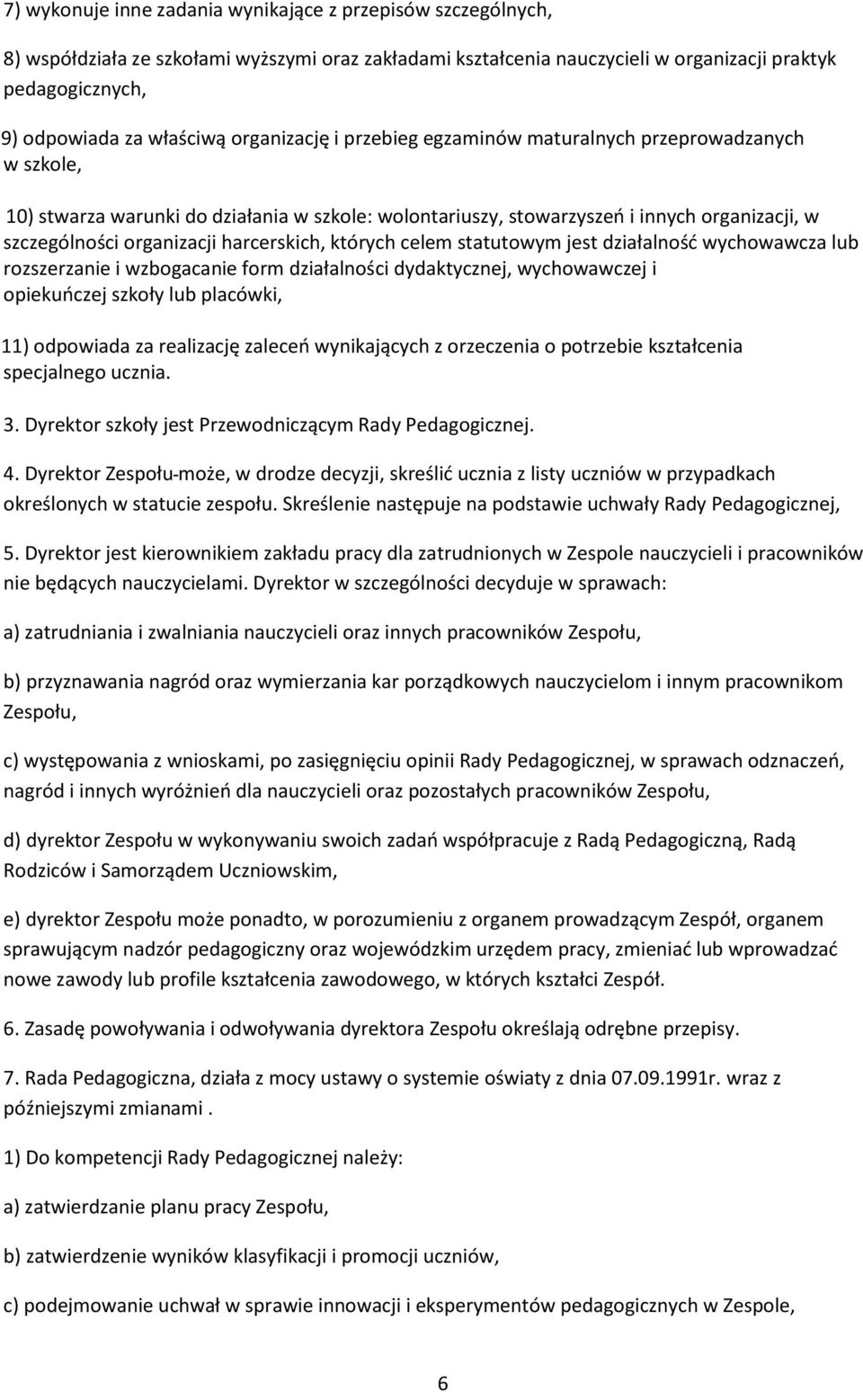 harcerskich, których celem statutowym jest działalność wychowawcza lub rozszerzanie i wzbogacanie form działalności dydaktycznej, wychowawczej i opiekuńczej szkoły lub placówki, 11) odpowiada za