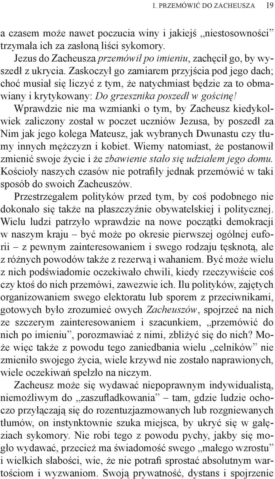 Zaskoczył go zamiarem przyjścia pod jego dach; choć musiał się liczyć z tym, że natychmiast będzie za to obmawiany i krytykowany: Do grzesznika poszedł w gościnę!