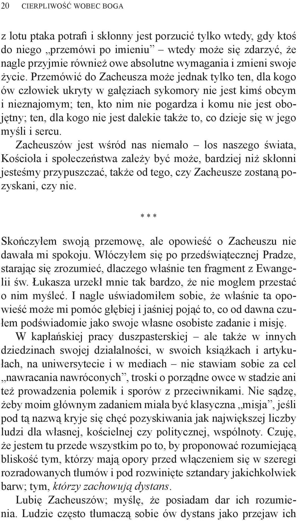 Przemówić do Zacheusza może jednak tylko ten, dla kogo ów człowiek ukryty w gałęziach sykomory nie jest kimś obcym i nieznajomym; ten, kto nim nie pogardza i komu nie jest obojętny; ten, dla kogo nie