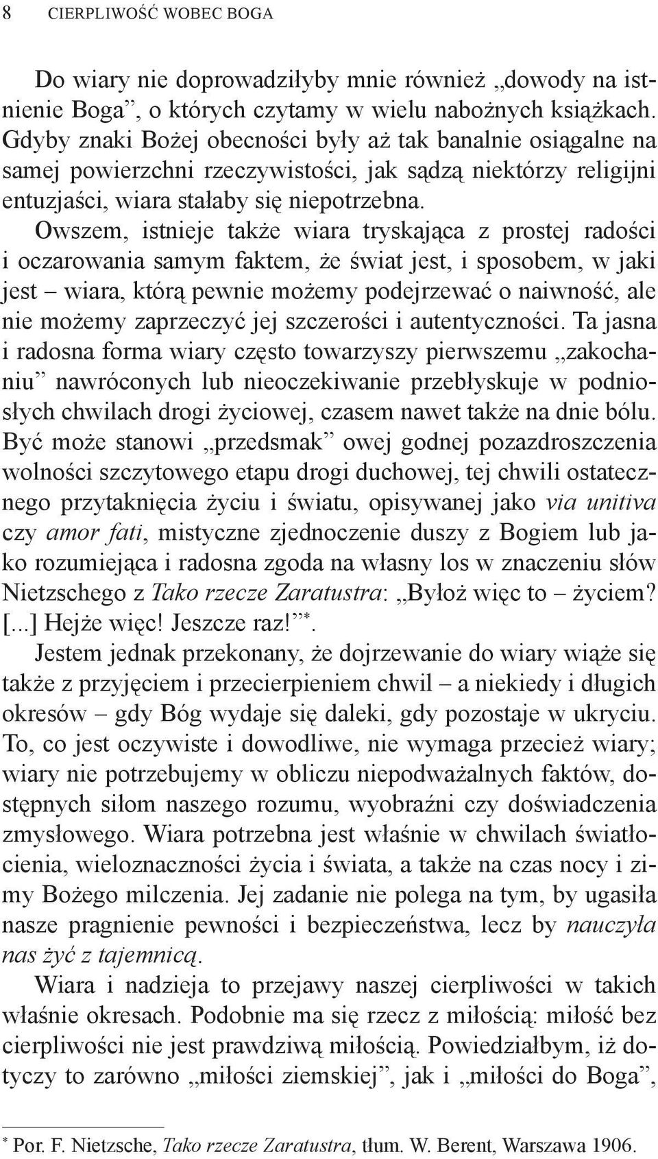 Owszem, istnieje także wiara tryskająca z prostej radości i oczarowania samym faktem, że świat jest, i sposobem, w jaki jest wiara, którą pewnie możemy podejrzewać o naiwność, ale nie możemy