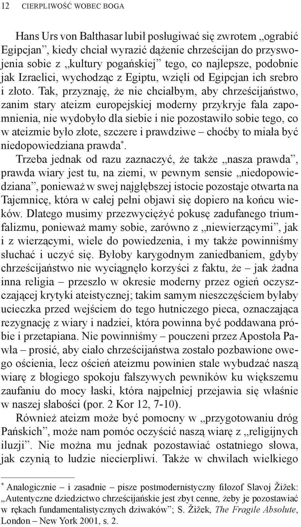 Tak, przyznaję, że nie chciałbym, aby chrześcijaństwo, zanim stary ateizm europejskiej moderny przykryje fala zapomnienia, nie wydobyło dla siebie i nie pozostawiło sobie tego, co w ateizmie było